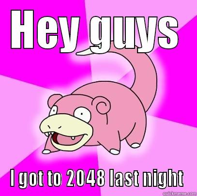 HEY GUYS I GOT TO 2048 LAST NIGHT Slowpoke