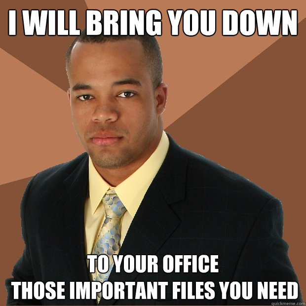 i will bring you down to your office
 those important files you need  Successful Black Man