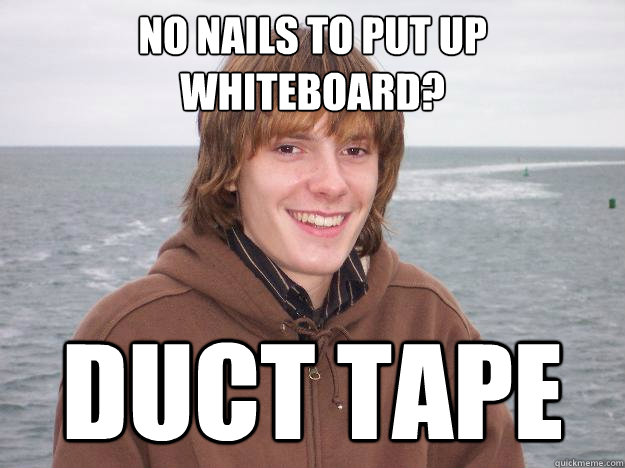 No nails to put up whiteboard? DUCT TAPE  