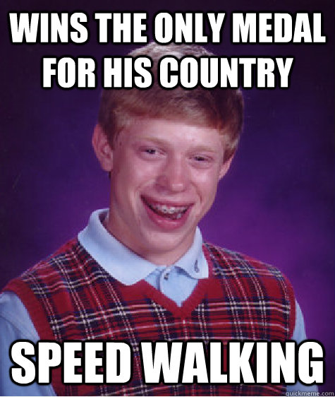 Wins the only Medal for his country Speed Walking - Wins the only Medal for his country Speed Walking  Bad Luck Brian