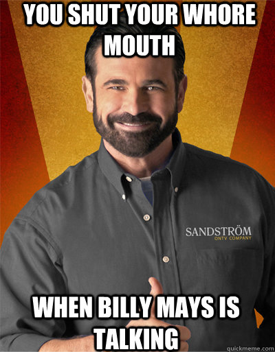 You shut your whore mouth when billy mays is talking - You shut your whore mouth when billy mays is talking  Misc