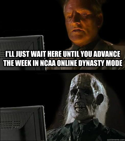 I'll just wait here until you advance the week in NCAA Online Dynasty Mode  Waiting For