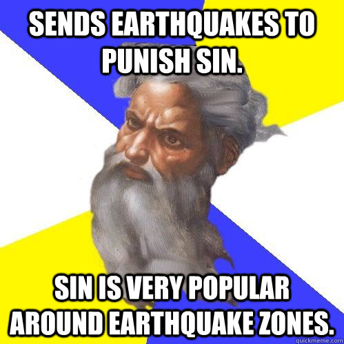 Sends earthquakes to punish sin. Sin is very popular around earthquake zones.  Advice God