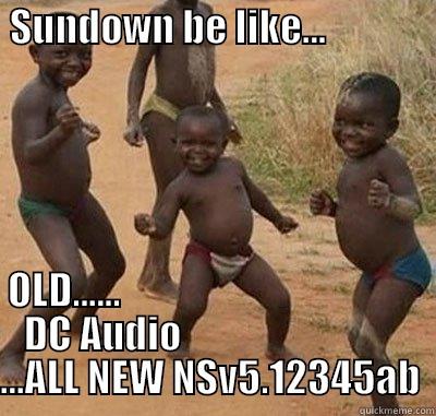  SUNDOWN BE LIKE...                    OLD......                                            DC AUDIO                                 ...ALL NEW NSV5.12345AB  Misc