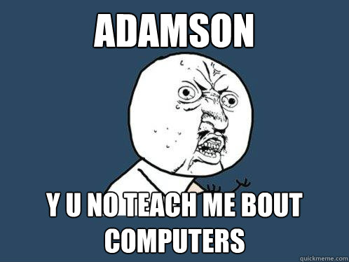 ADAMSON y u no teach me bout computers  Y U No