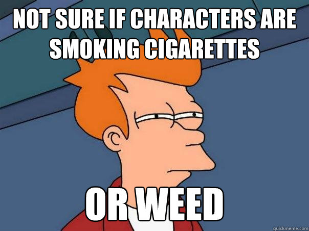 Not sure if characters are smoking cigarettes or weed - Not sure if characters are smoking cigarettes or weed  Futurama Fry