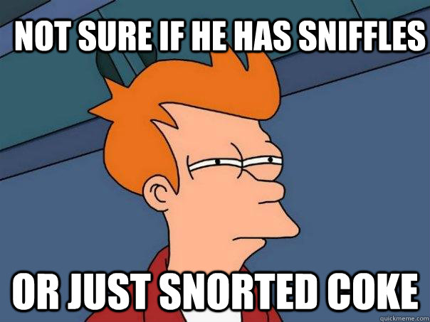 Not sure if he has sniffles or just snorted coke - Not sure if he has sniffles or just snorted coke  Futurama Fry