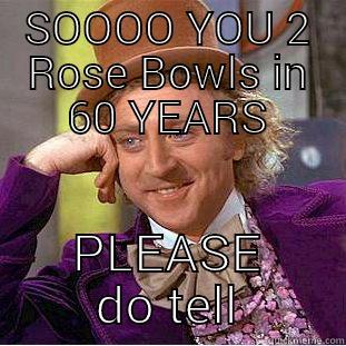 SOOOO YOU 2 ROSE BOWLS IN 60 YEARS PLEASE DO TELL Condescending Wonka