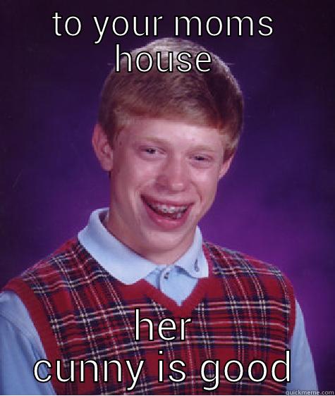 pum pum - TO YOUR MOMS HOUSE HER CUNNY IS GOOD Bad Luck Brian