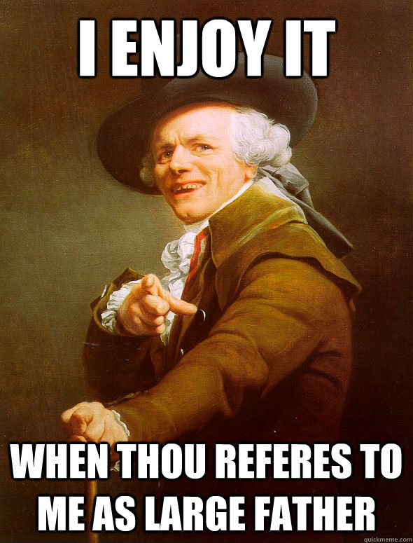 I enjoy it  When thou referes to me as large father  Joseph Ducreux