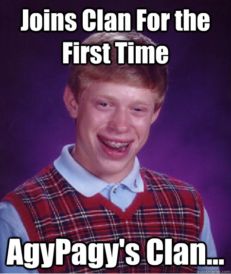 Joins Clan For the First Time AgyPagy's Clan...  Bad Luck Brian