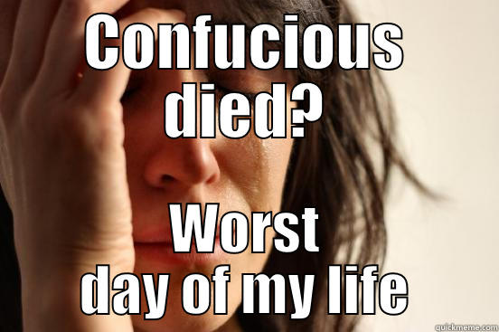 Afterlife of Confunianism - CONFUCIOUS DIED? WORST DAY OF MY LIFE First World Problems