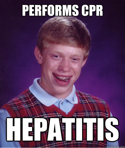 PERFORMS CPR HEPATITIS  Bad Luck Brian