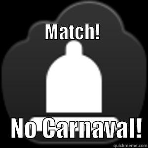                              MATCH!    NO CARNAVAL! Misc