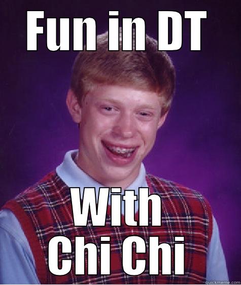 Fun in DT with Chi Chi - FUN IN DT WITH CHI CHI Bad Luck Brian