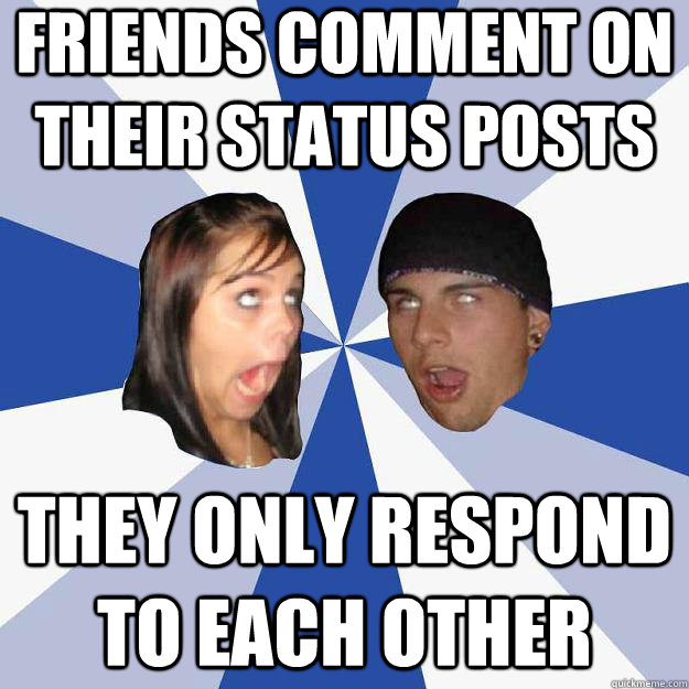 Friends comment on their status posts They only respond to each other - Friends comment on their status posts They only respond to each other  Annoying Facebook Couple