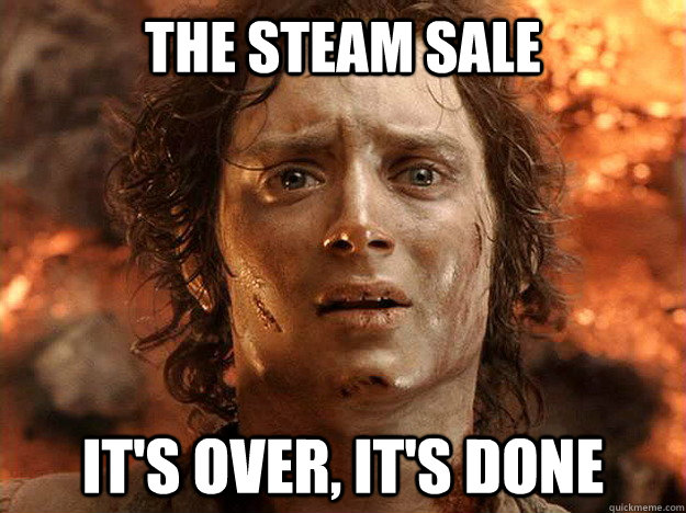 The steam sale it's over, it's done  frodo