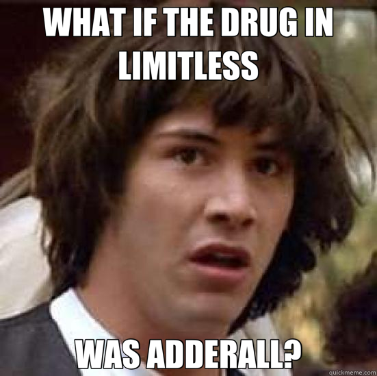 WHAT IF THE DRUG IN LIMITLESS WAS ADDERALL? - WHAT IF THE DRUG IN LIMITLESS WAS ADDERALL?  conspiracy keanu