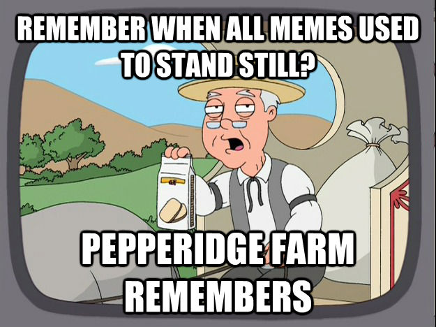 REMEMBER WHEN ALL MEMES USED TO STAND STILL? PEPPERIDGE FARM REMEMBERS  Pepperidge Farm Remembers