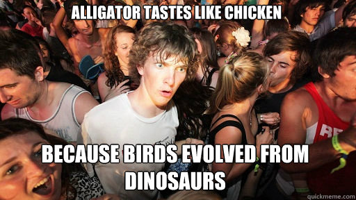 Alligator tastes like chicken Because birds evolved from dinosaurs  Sudden Clarity Clarence