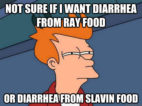 Not sure if i want diarrhea from ray food Or diarrhea from slavin food  Futurama Fry