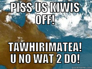 PISS US KIWIS OFF! TAWHIRIMATEA! U NO WAT 2 DO! Misc