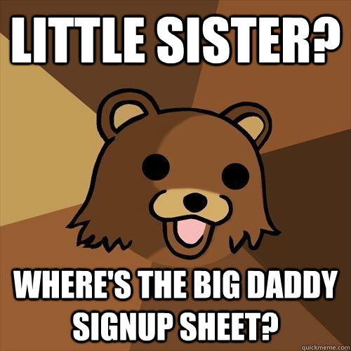 Little Sister? where's the big daddy signup sheet?  Pedobear