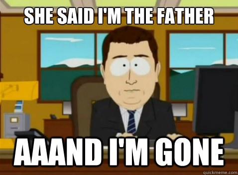 She said I'm the father aaand i'm gone  South Park Banker