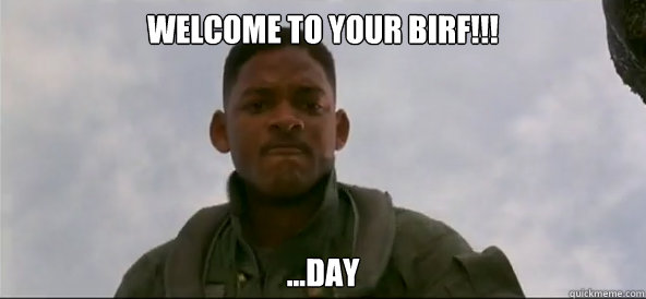 Welcome to your birf!!! ...day  Welcome to earf day