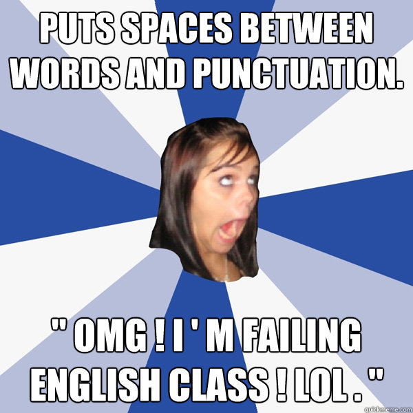 puts spaces between words and punctuation. 