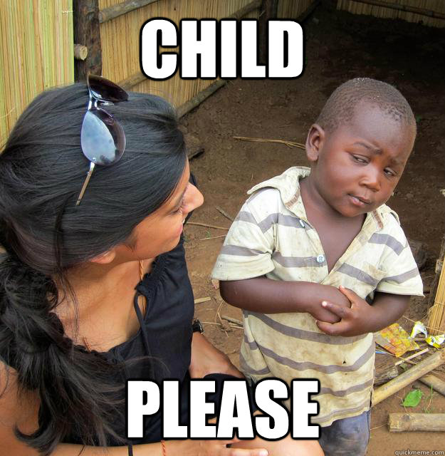 child PLEASE  Skeptical Third World Kid