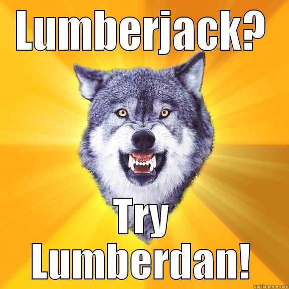 LUMBERJACK? TRY LUMBERDAN! Courage Wolf