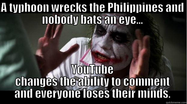 A TYPHOON WRECKS THE PHILIPPINES AND NOBODY BATS AN EYE... YOUTUBE CHANGES THE ABILITY TO COMMENT AND EVERYONE LOSES THEIR MINDS. Joker Mind Loss