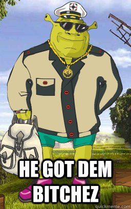  he got dem bitchez -  he got dem bitchez  pimp shrek