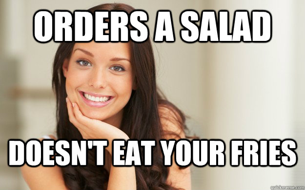 Orders a salad Doesn't eat your fries - Orders a salad Doesn't eat your fries  Good Girl Gina