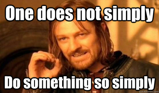 One does not simply Do something so simply - One does not simply Do something so simply  Its simple