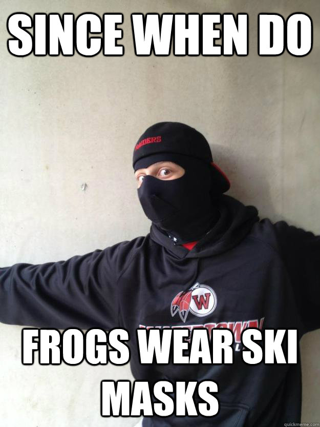 Since when do frogs wear ski masks - Since when do frogs wear ski masks  Alex