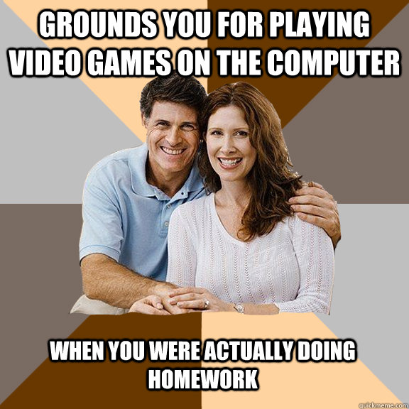 Grounds you for playing video games on the computer when you were actually doing homework  Scumbag Parents