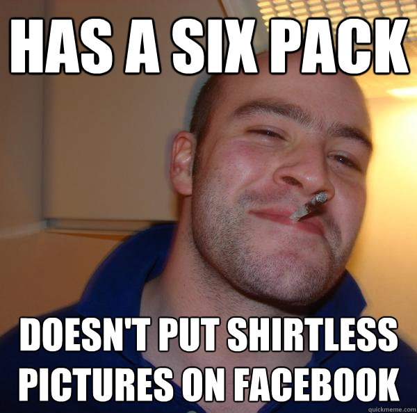 has a six pack doesn't put shirtless pictures on facebook - has a six pack doesn't put shirtless pictures on facebook  Misc