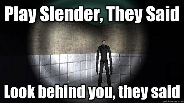 Play Slender, They Said Look behind you, they said  