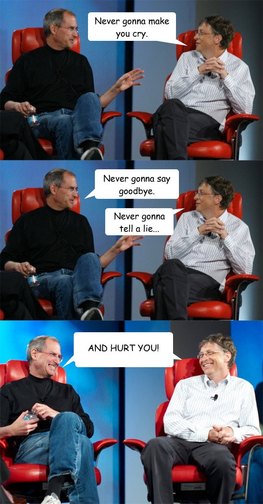 Never gonna make you cry. Never gonna say goodbye. Never gonna tell a lie...  AND HURT YOU!  Steve Jobs vs Bill Gates