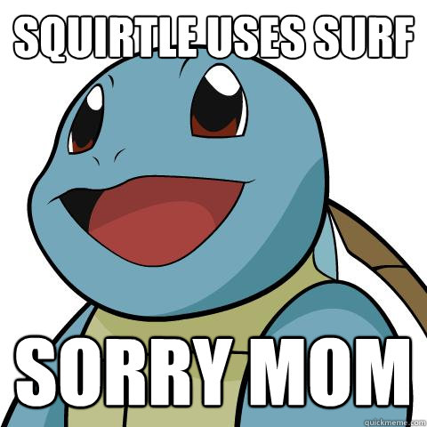 squirtle uses surf sorry MoM  Squirtle