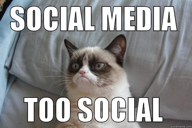 Anti-Social Media - SOCIAL MEDIA TOO SOCIAL Grumpy Cat