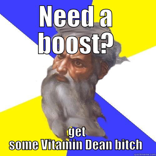 NEED A BOOST? GET SOME VITAMIN DEAN BITCH  Advice God