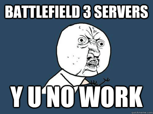 BATTLEFIELD 3 SERVERS Y U NO WORK - BATTLEFIELD 3 SERVERS Y U NO WORK  Y U No