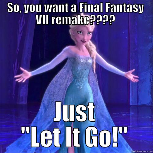 Let it go 7 fans - SO, YOU WANT A FINAL FANTASY VII REMAKE???? JUST 