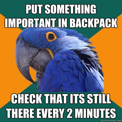 put something important in backpack check that its still there every 2 minutes - put something important in backpack check that its still there every 2 minutes  Paranoid Parrot