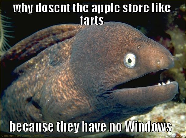 Apples thought on farts - WHY DOSENT THE APPLE STORE LIKE FARTS BECAUSE THEY HAVE NO WINDOWS  Bad Joke Eel