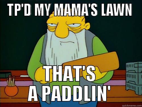 TP'D MY MAMA'S LAWN THAT'S A PADDLIN' Paddlin Jasper