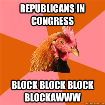 Republicans in Congress block block block blockawww  Anti-Joke Chicken